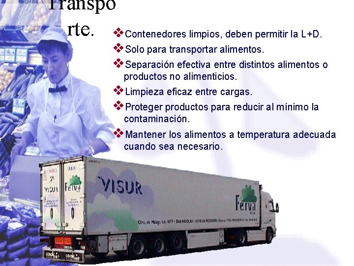 Transpo rte. v. Contenedores limpios, deben permitir la L+D. v. Solo para transportar alimentos.