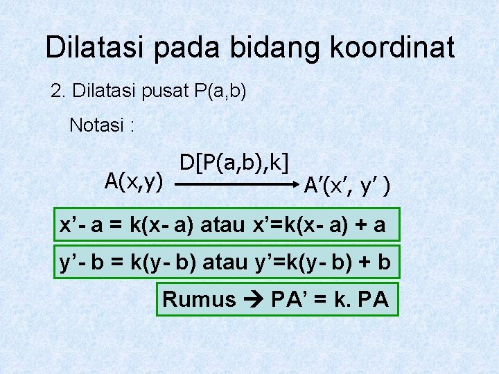 Dilatasi pada bidang koordinat 2. Dilatasi pusat P(a, b) Notasi : A(x, y) D[P(a,