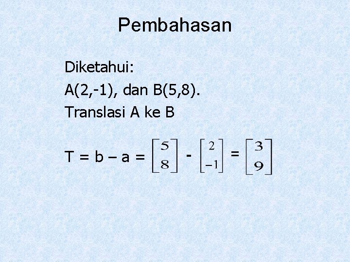 Pembahasan Diketahui: A(2, -1), dan B(5, 8). Translasi A ke B T=b–a= - =