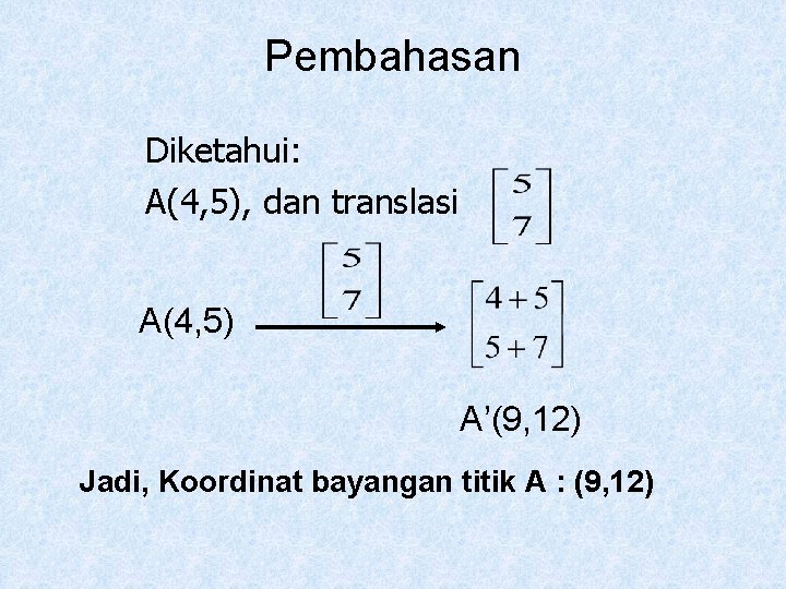 Pembahasan Diketahui: A(4, 5), dan translasi A(4, 5) A’(9, 12) Jadi, Koordinat bayangan titik