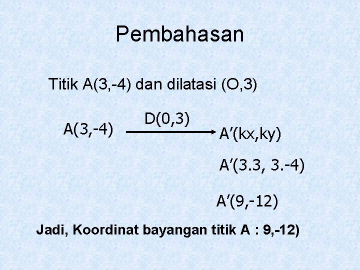 Pembahasan Titik A(3, -4) dan dilatasi (O, 3) A(3, -4) D(0, 3) A’(kx, ky)