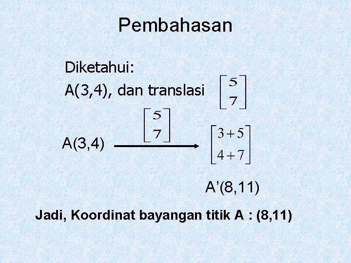 Pembahasan Diketahui: A(3, 4), dan translasi A(3, 4) A’(8, 11) Jadi, Koordinat bayangan titik