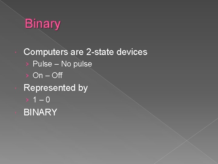 Binary Computers are 2 -state devices › Pulse – No pulse › On –