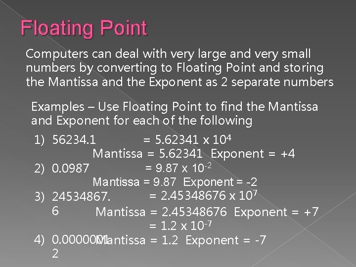 Floating Point Computers can deal with very large and very small numbers by converting