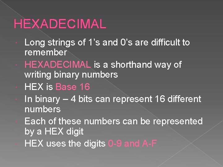 HEXADECIMAL Long strings of 1’s and 0’s are difficult to remember HEXADECIMAL is a