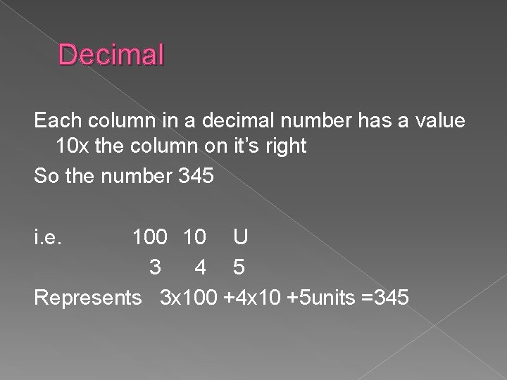 Decimal Each column in a decimal number has a value 10 x the column