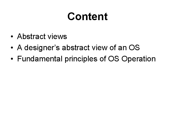Content • Abstract views • A designer’s abstract view of an OS • Fundamental