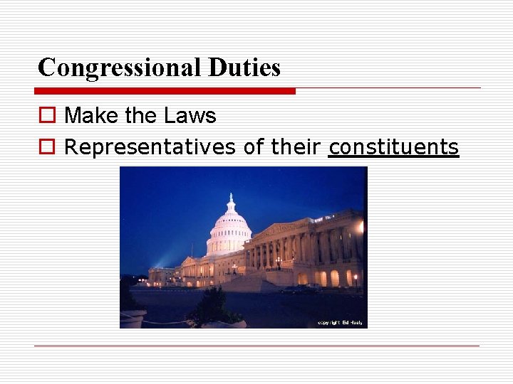 Congressional Duties o Make the Laws o Representatives of their constituents 