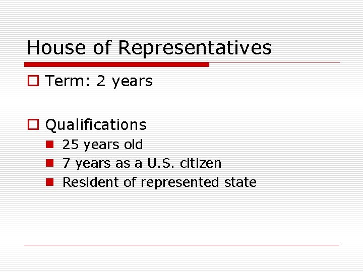 House of Representatives o Term: 2 years o Qualifications n 25 years old n