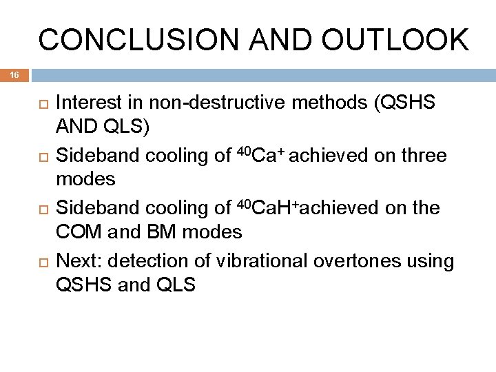 CONCLUSION AND OUTLOOK 16 Interest in non-destructive methods (QSHS AND QLS) Sideband cooling of