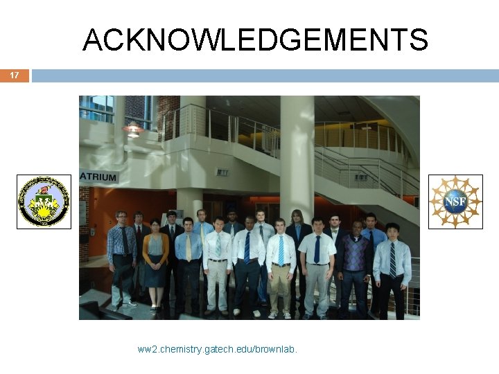 ACKNOWLEDGEMENTS 17 ww 2. chemistry. gatech. edu/brownlab. 