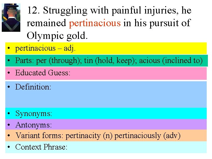 12. Struggling with painful injuries, he remained pertinacious in his pursuit of Olympic gold.
