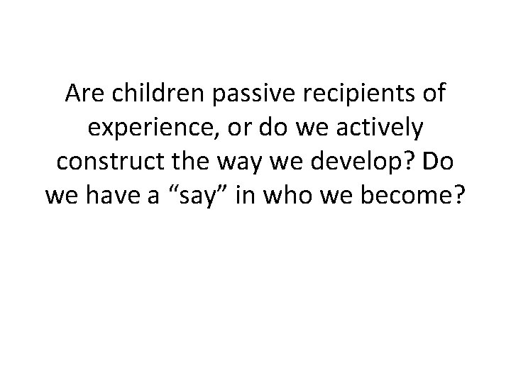 Are children passive recipients of experience, or do we actively construct the way we