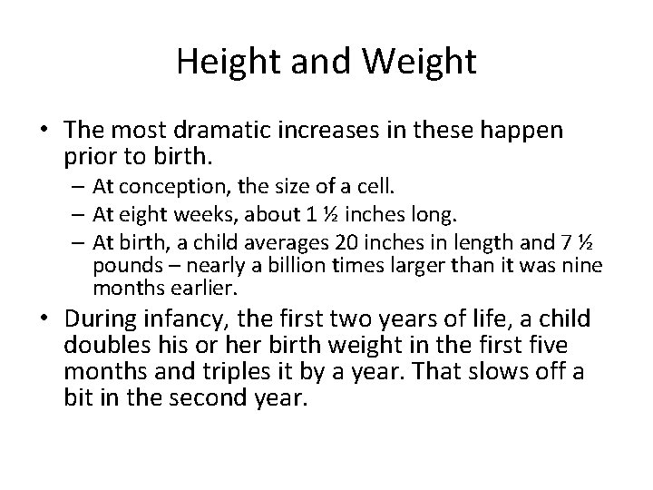 Height and Weight • The most dramatic increases in these happen prior to birth.