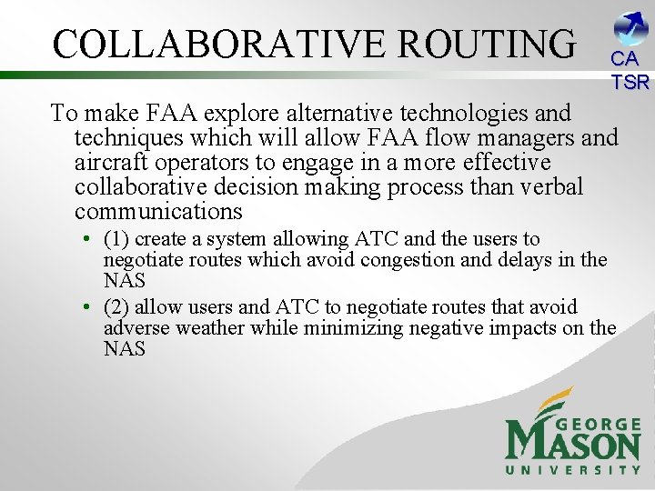 COLLABORATIVE ROUTING CA TSR To make FAA explore alternative technologies and techniques which will
