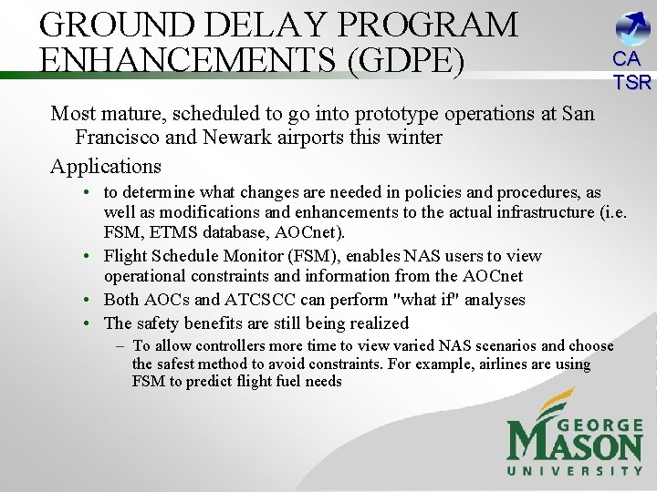 GROUND DELAY PROGRAM ENHANCEMENTS (GDPE) CA TSR Most mature, scheduled to go into prototype