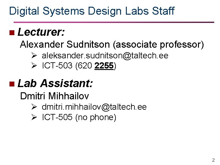 Digital Systems Design Labs Staff n Lecturer: Alexander Sudnitson (associate professor) Ø aleksander. sudnitson@taltech.