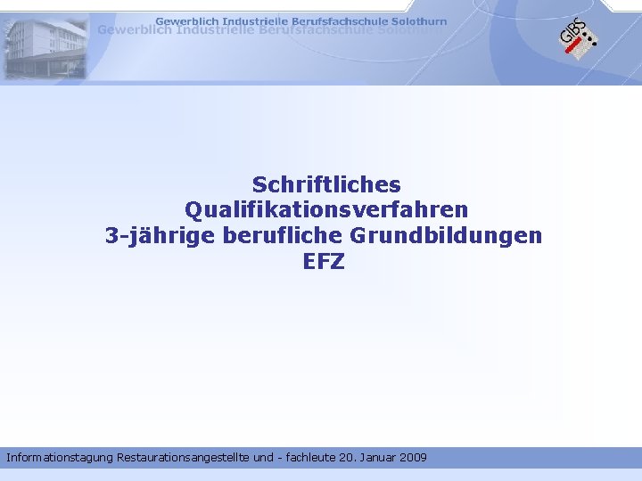 Schriftliches Qualifikationsverfahren 3 -jährige berufliche Grundbildungen EFZ Informationstagung Restaurationsangestellte und - fachleute 20. Januar