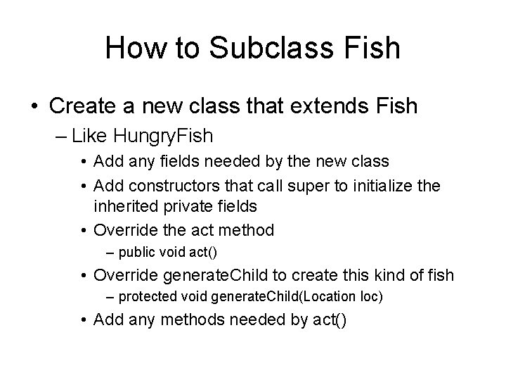 How to Subclass Fish • Create a new class that extends Fish – Like