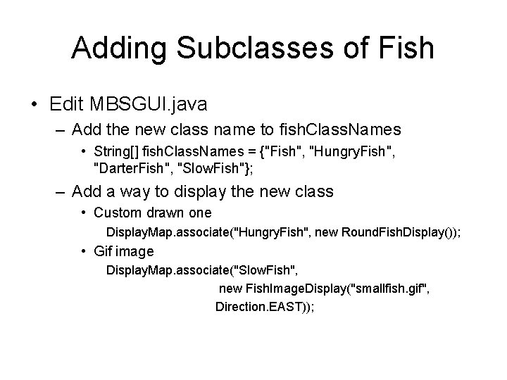 Adding Subclasses of Fish • Edit MBSGUI. java – Add the new class name