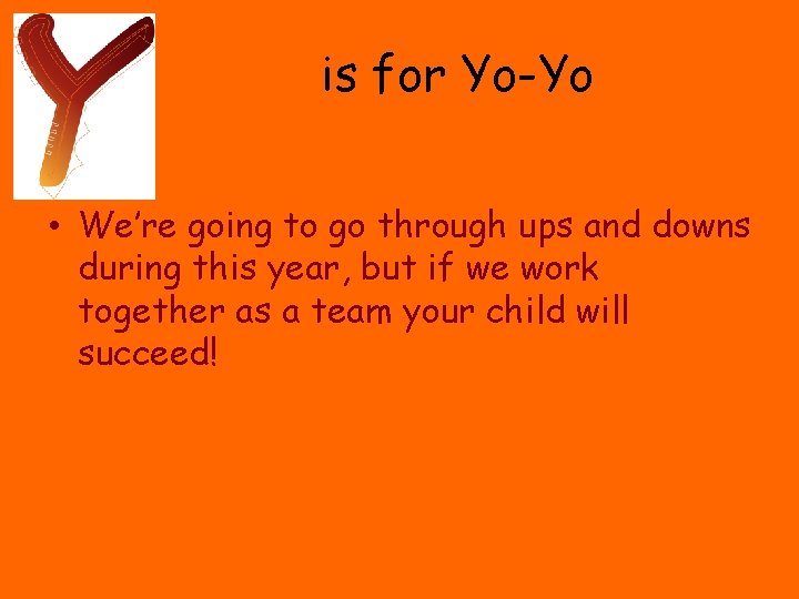 is for Yo-Yo • We’re going to go through ups and downs during this