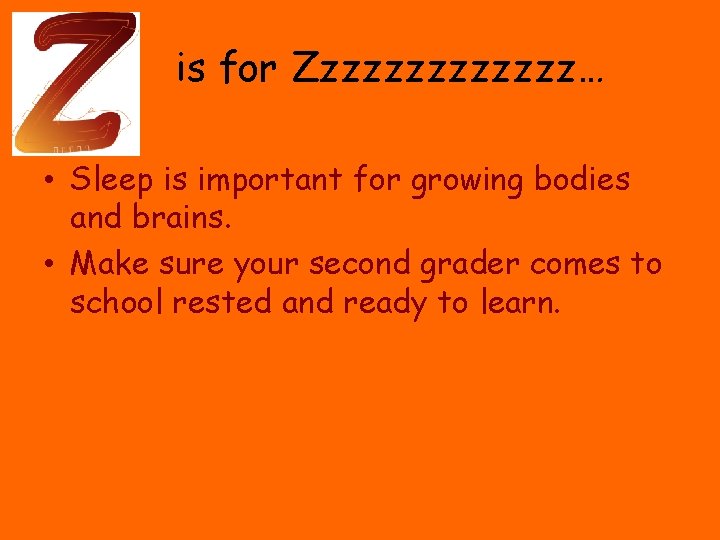 is for Zzzzzzz… • Sleep is important for growing bodies and brains. • Make