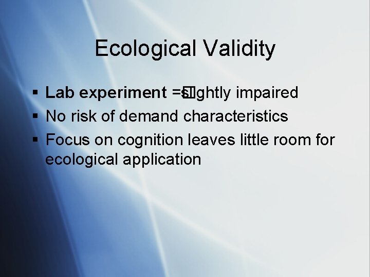 Ecological Validity § Lab experiment =� slightly impaired § No risk of demand characteristics