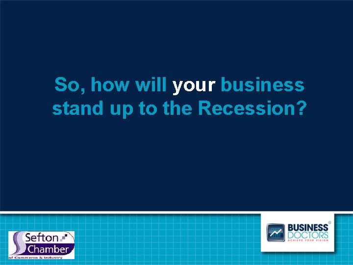 So, how will your business stand up to the Recession? 