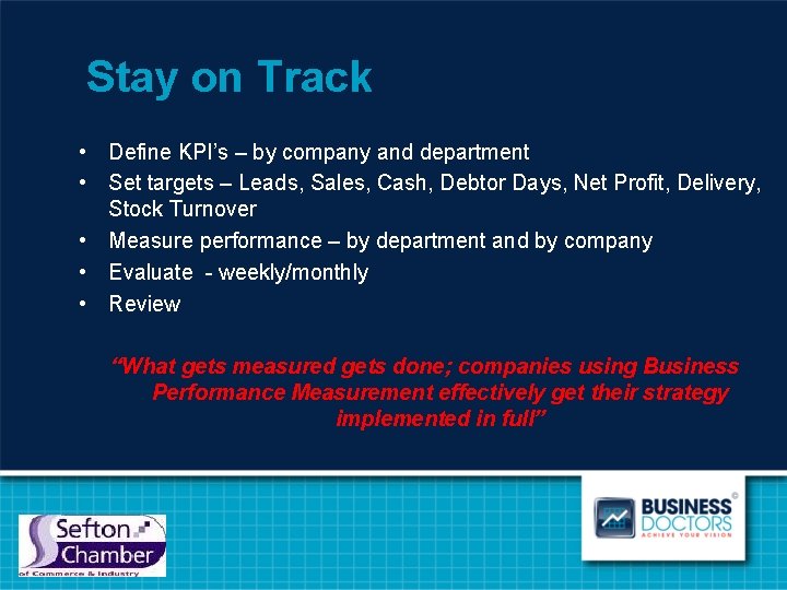 Stay on Track • Define KPI’s – by company and department • Set targets