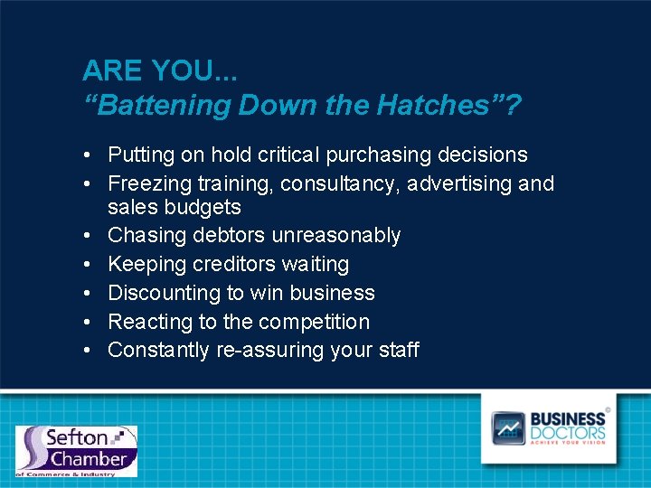 ARE YOU. . . “Battening Down the Hatches”? • Putting on hold critical purchasing