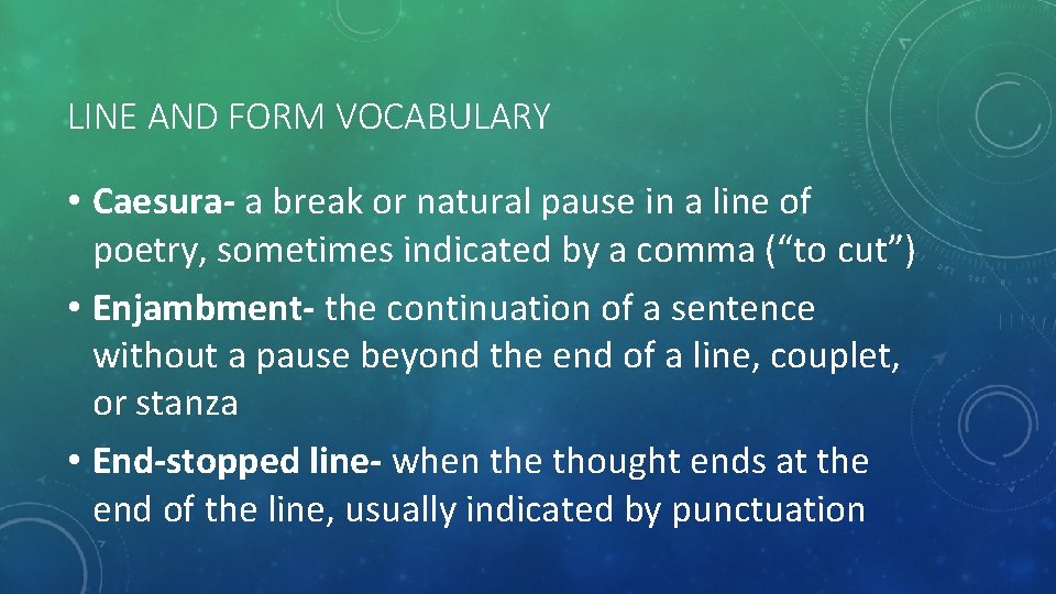 LINE AND FORM VOCABULARY • Caesura- a break or natural pause in a line