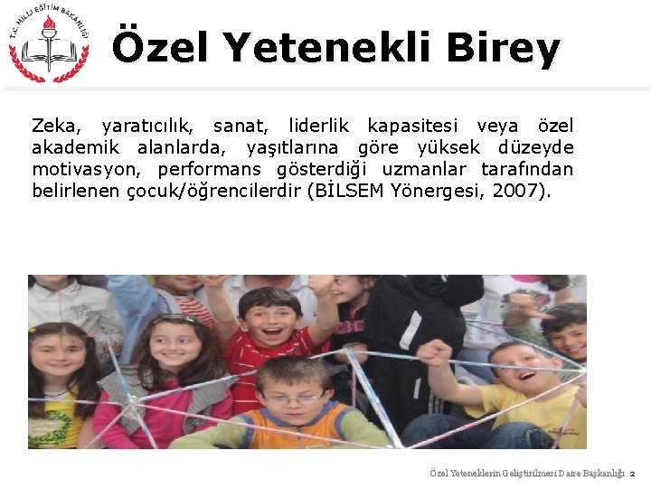 Özel Yetenekli Birey Zeka, yaratıcılık, sanat, liderlik kapasitesi veya özel akademik alanlarda, yaşıtlarına göre