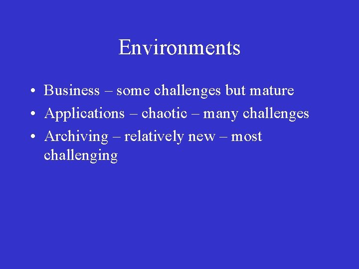 Environments • Business – some challenges but mature • Applications – chaotic – many