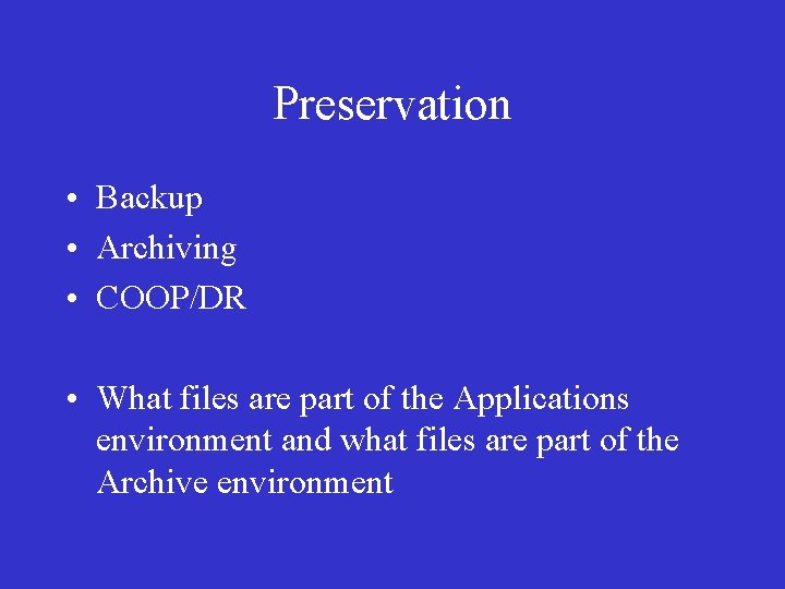 Preservation • Backup • Archiving • COOP/DR • What files are part of the