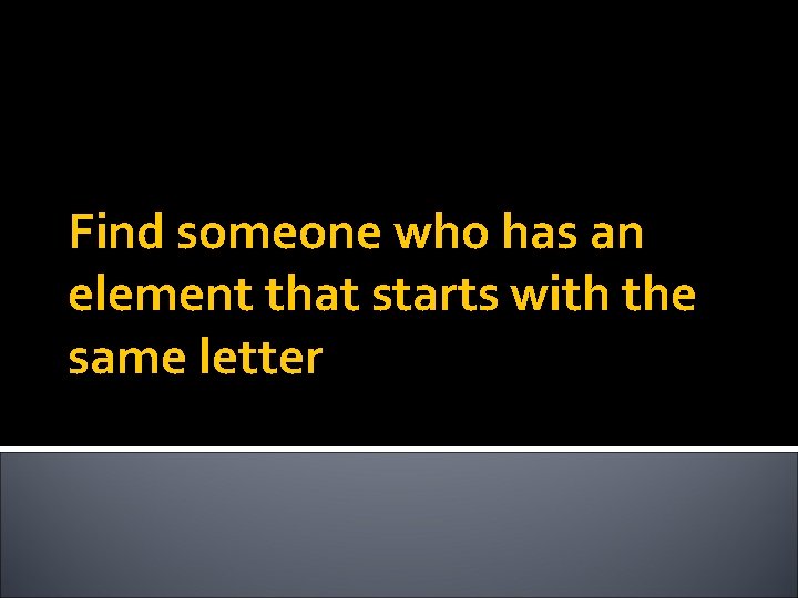 Find someone who has an element that starts with the same letter 