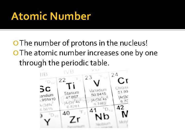 Atomic Number The number of protons in the nucleus! The atomic number increases one