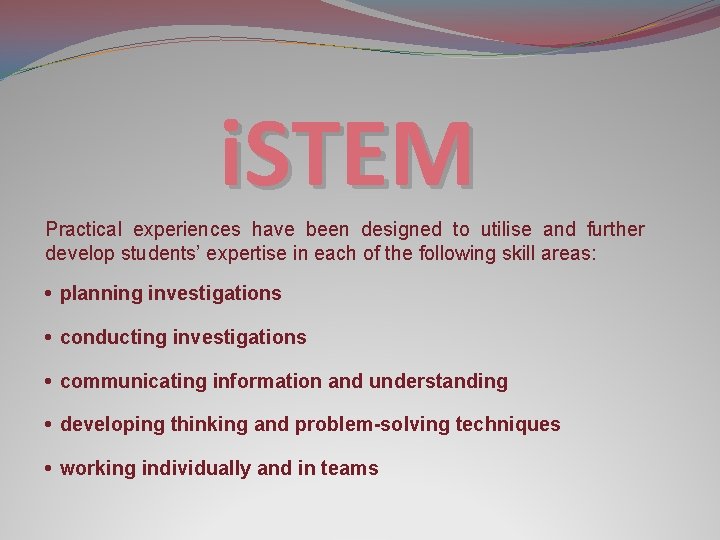 i. STEM Practical experiences have been designed to utilise and further develop students’ expertise