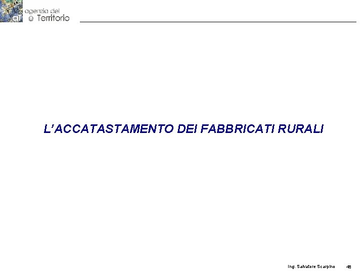 L’ACCATASTAMENTO DEI FABBRICATI RURALI Ing. Salvatore Scarpino 48 