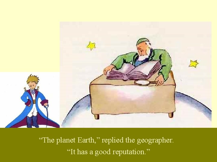 “The planet Earth, ” replied the geographer. “It has a good reputation. ” 