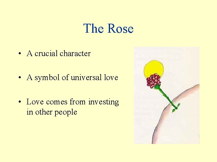 The Rose • A crucial character • A symbol of universal love • Love