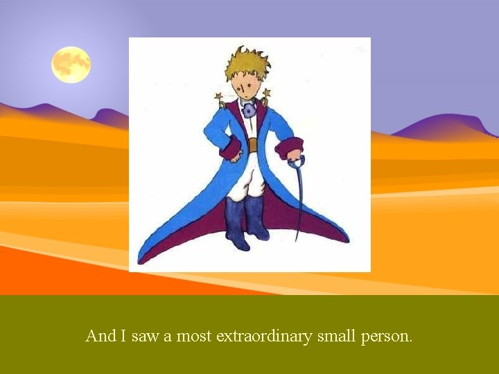 And I saw a most extraordinary small person. 
