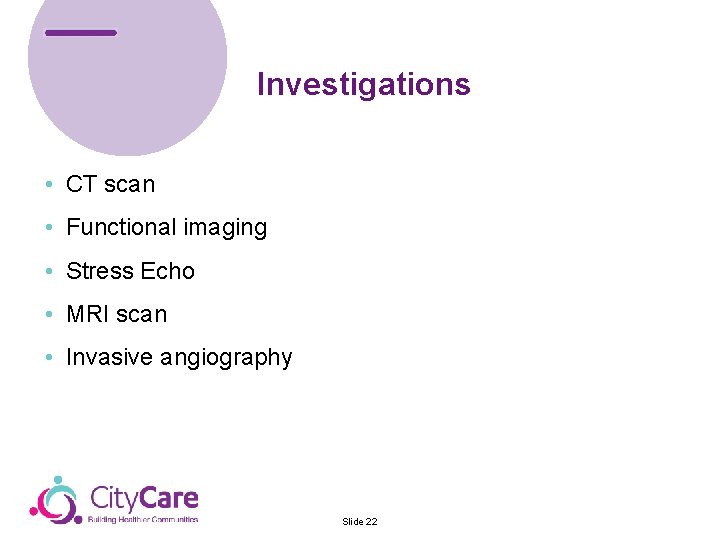 Investigations • CT scan • Functional imaging • Stress Echo • MRI scan •
