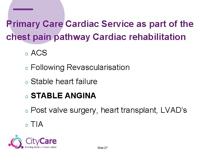 Primary Care Cardiac Service as part of the chest pain pathway Cardiac rehabilitation o