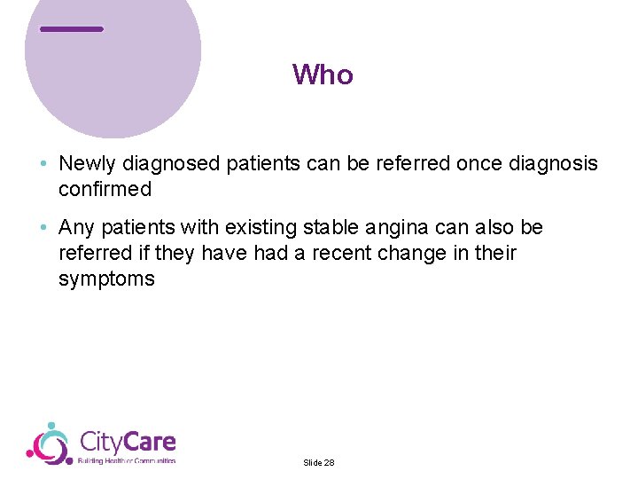 Who • Newly diagnosed patients can be referred once diagnosis confirmed • Any patients