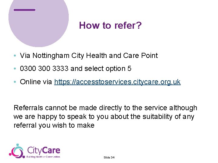 How to refer? • Via Nottingham City Health and Care Point • 0300 3333