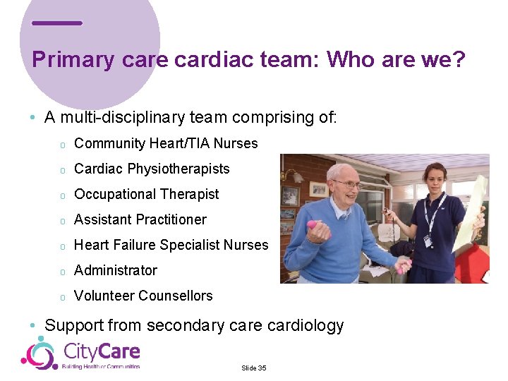 Primary care cardiac team: Who are we? • A multi-disciplinary team comprising of: o