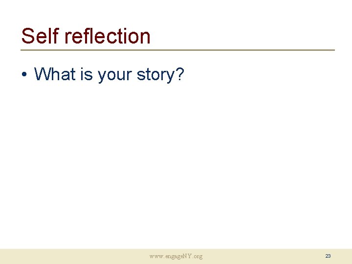 Self reflection • What is your story? www. engage. NY. org 23 