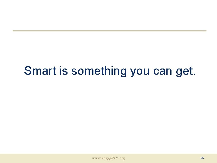 Smart is something you can get. www. engage. NY. org 25 