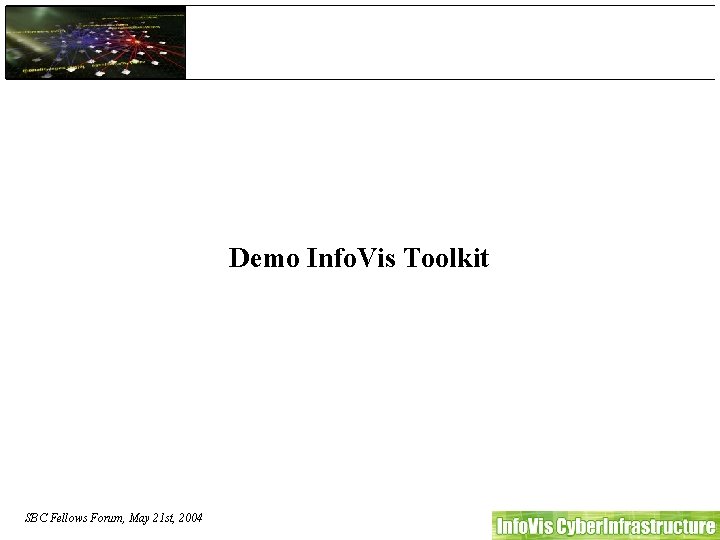 Demo Info. Vis Toolkit SBC Fellows Forum, May 21 st, 2004 