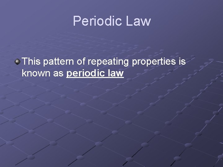 Periodic Law This pattern of repeating properties is known as periodic law 